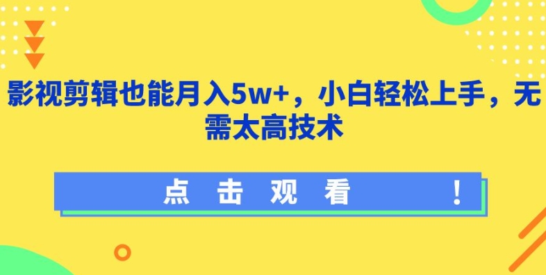 影视剪辑也能月入5w+，小白轻松上手，无需太高技术-七量思维