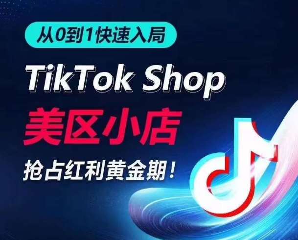 从0到1快速入局TikTok美区小店，快速抢占流量黄金期，开启日出千单之旅-七量思维