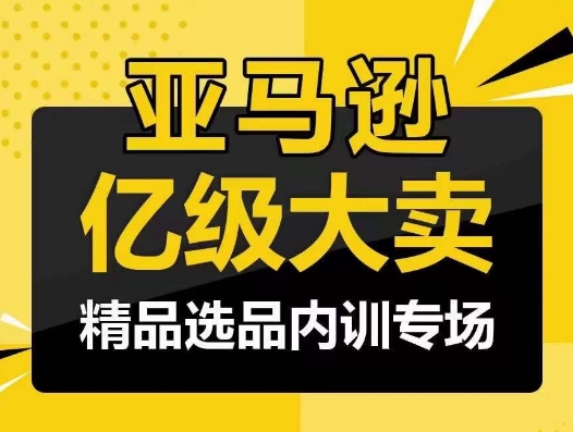 亚马逊亿级大卖-精品选品内训专场，亿级卖家分享选品成功之道-七量思维