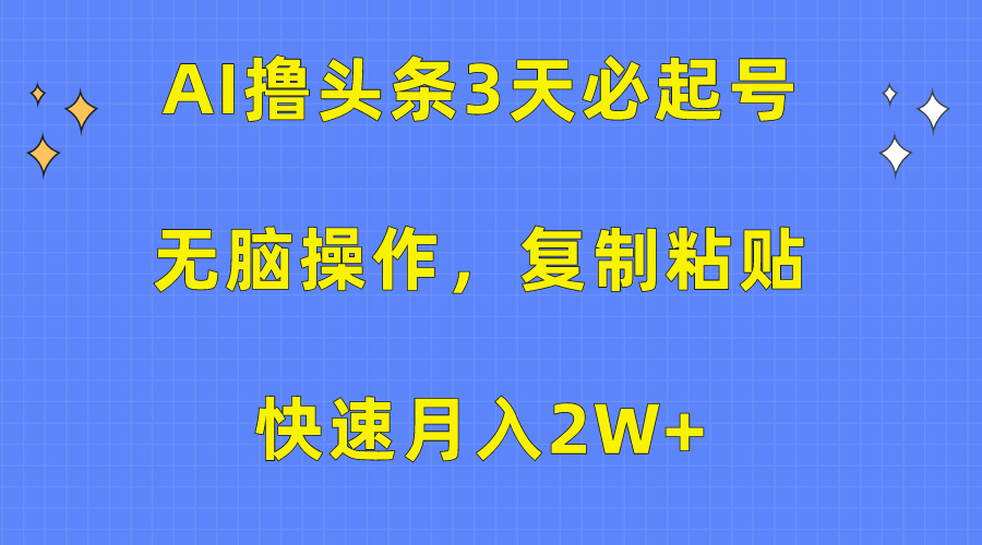 （10043期）AI撸头条3天必起号，无脑操作3分钟1条，复制粘贴快速月入2W+-七量思维