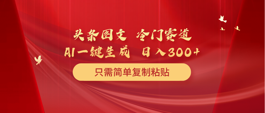 （10039期）头条图文 冷门赛道 只需简单复制粘贴 几分钟一条作品 日入300+-七量思维