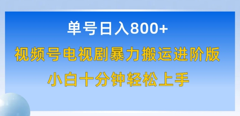 单号日赚800+，视频号电视剧暴力搬运进阶版，100%过原创，小白十分钟也能轻松入手-七量思维