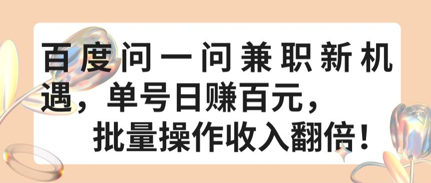 百度问一问兼职新机遇，单号日赚百元，批量操作收入翻倍-七量思维