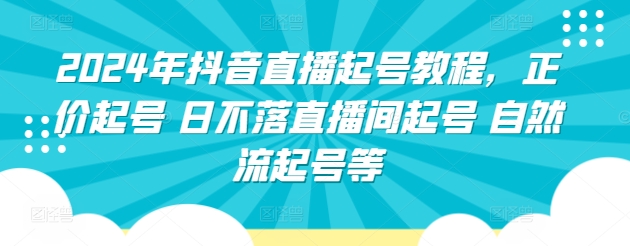 2024年抖音直播起号教程，正价起号 日不落直播间起号 自然流起号等-七量思维