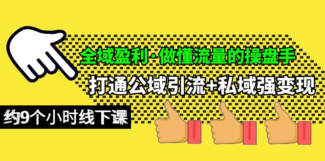 （10045期）全域盈利·做懂流量的操盘手，打通公域引流+私域强变现，约9个小时线下课-七量思维