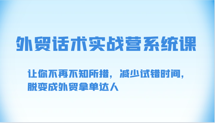 外贸话术实战营系统课-让你不再不知所措，减少试错时间，脱变成外贸拿单达人-七量思维