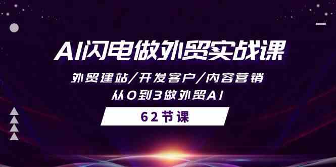 AI闪电做外贸实战课，外贸建站/开发客户/内容营销/从0到3做外贸AI（61节）-七量思维