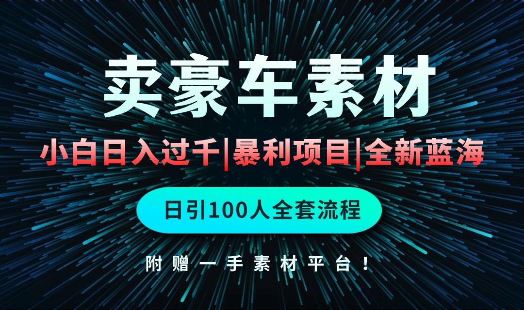 （10101期）通过卖豪车素材日入过千，空手套白狼！简单重复操作，全套引流流程.！-七量思维
