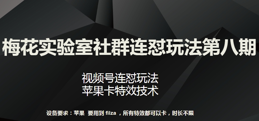 梅花实验室社群连怼玩法第八期，视频号连怼玩法 苹果卡特效技术-七量思维