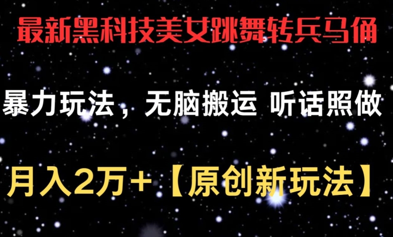 最新黑科技美女跳舞转兵马俑暴力玩法，无脑搬运 听话照做 月入2万+【原创新玩法】-七量思维