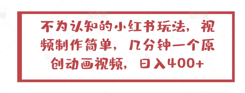 不为认知的小红书玩法，视频制作简单，几分钟一个原创动画视频，日入400+-七量思维