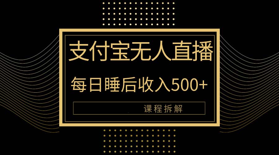 （10135期）支付宝无人直播新玩法大曝光！日入500+，教程拆解！-七量思维