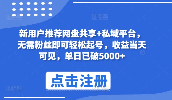 新用户推荐网盘共享+私域平台，无需粉丝即可轻松起号，收益当天可见，单日已破5000+-七量思维