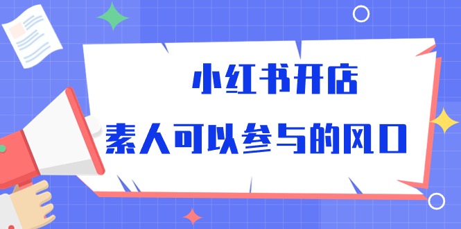 （10260期）小红书开店，素人可以参与的风口-七量思维