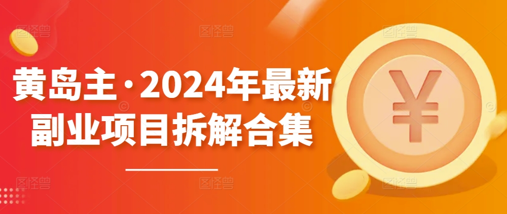 黄岛主·2024年最新副业项目拆解合集【无水印】-七量思维