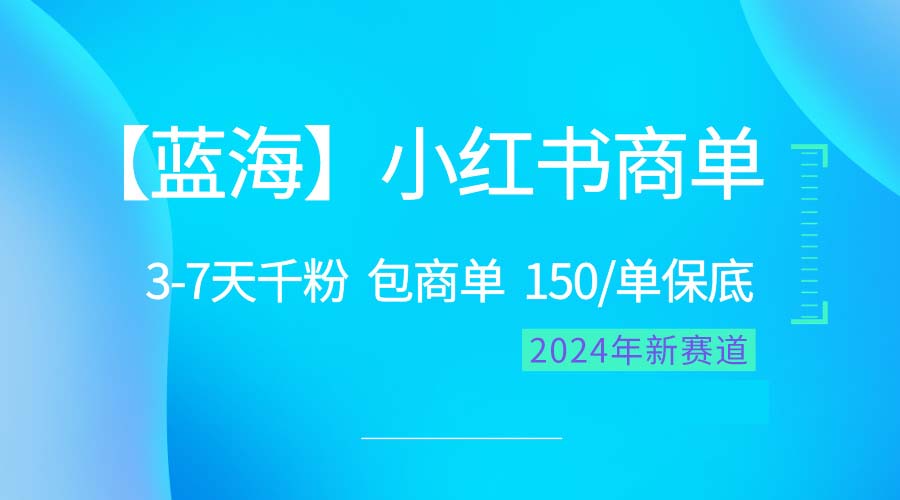 （10232期）2024蓝海项目【小红书商单】超级简单，快速千粉，最强蓝海，百分百赚钱-七量思维