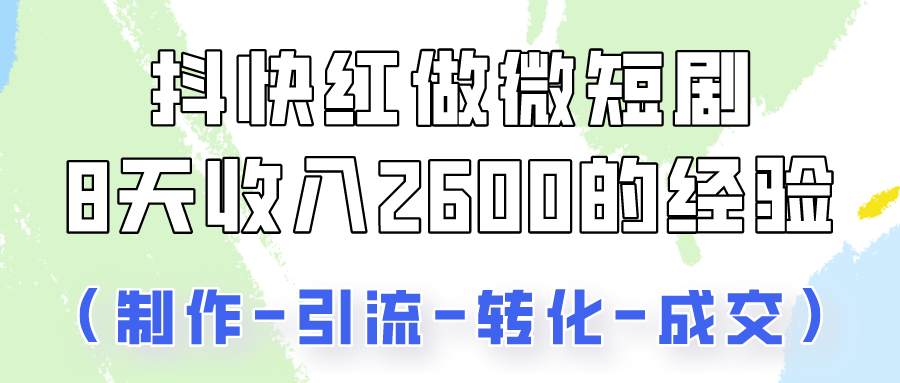 抖快做微短剧，8天收入2600+的实操经验，从前端设置到后期转化手把手教！-七量思维