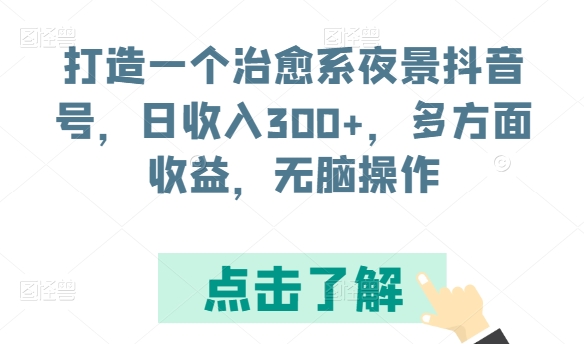 打造一个治愈系夜景抖音号，日收入300+，多方面收益，无脑操作-七量思维