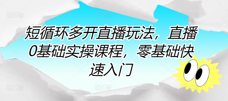 短循环多开直播玩法，直播0基础实操课程，零基础快速入门-七量思维