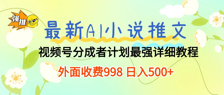 （10292期）最新AI小说推文视频号分成计划 最强详细教程  日入500+-七量思维