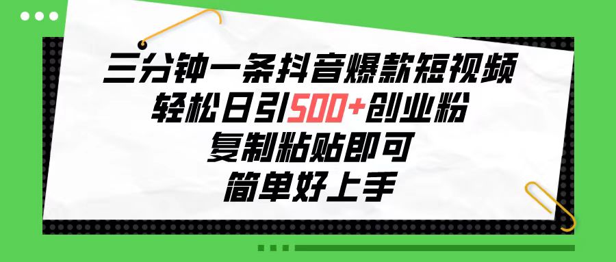 （10291期）三分钟一条抖音爆款短视频，轻松日引500+创业粉，复制粘贴即可，简单好…-七量思维