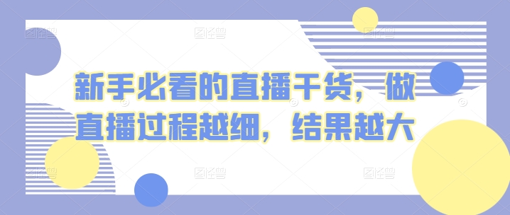 新手必看的直播干货，做直播过程越细，结果越大-七量思维