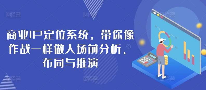 商业IP定位系统，带你像作战一样做入场前分析、布同与推演-七量思维