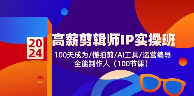 高薪剪辑师IP实操班【第2期】100天成为懂拍剪/AI工具/运营编导/全能制作人-七量思维