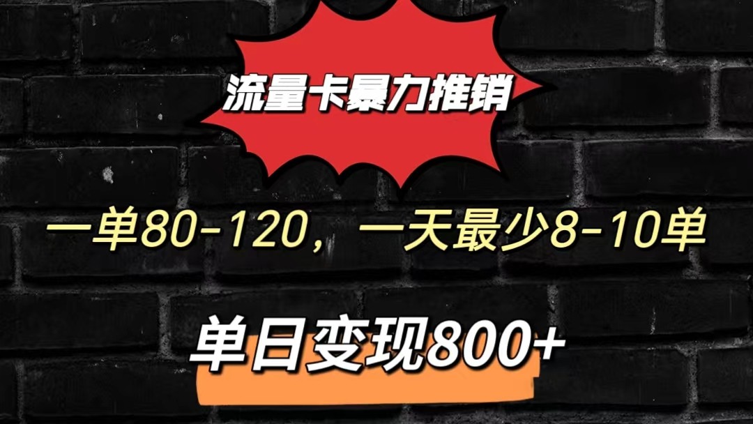 流量卡暴力推销模式一单80-170元一天至少10单，单日变现800元-七量思维