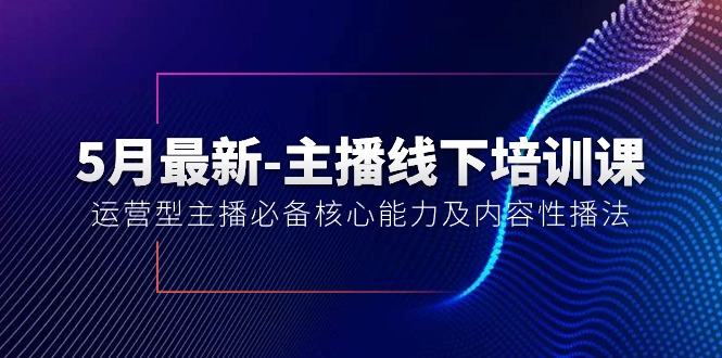 （10744期）5月最新-主播线下培训课【40期】：运营型主播必备核心能力及内容性播法-七量思维