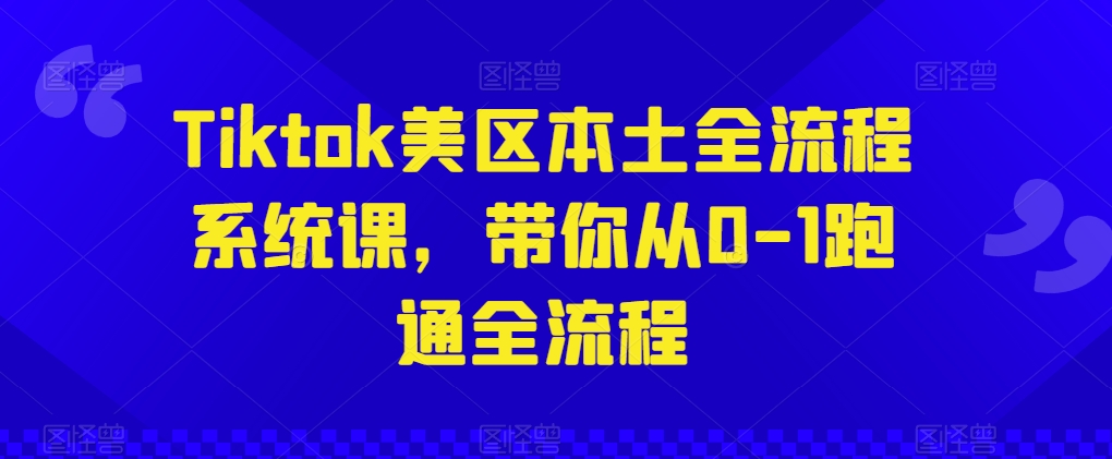 Tiktok美区本土全流程系统课，带你从0-1跑通全流程-七量思维