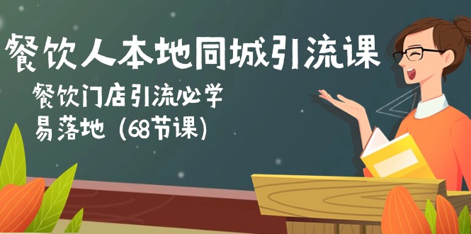 （10709期）餐饮人本地同城引流课：餐饮门店引流必学，易落地（68节课）-七量思维