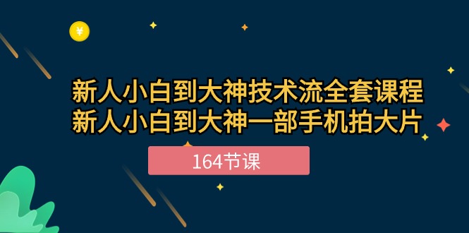 新手小白到大神技术流全套课程，新人小白到大神一部手机拍大片（164节）-七量思维