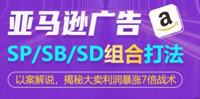 亚马逊SP/SB/SD广告组合打法，揭秘大卖利润暴涨7倍战术-七量思维