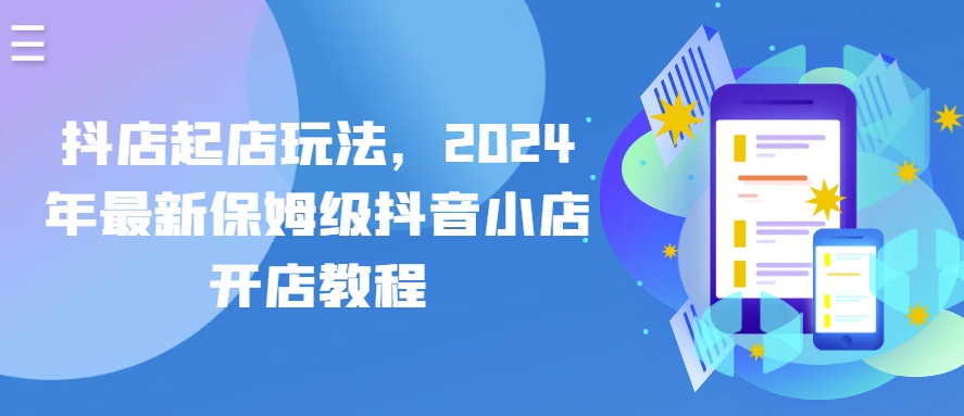 抖店起店玩法，2024年最新保姆级抖音小店开店教程-七量思维