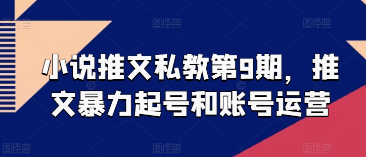 小说推文私教第9期，推文暴力起号和账号运营-七量思维