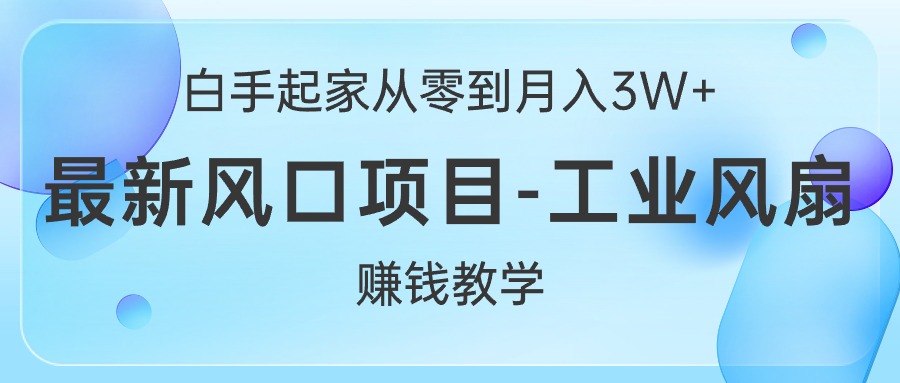 （10663期）白手起家从零到月入3W+，最新风口项目-工业风扇赚钱教学-七量思维