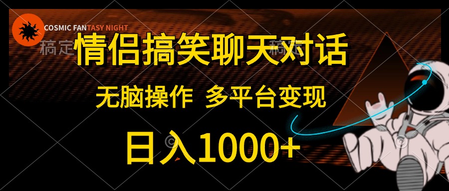 （10654期）情侣搞笑聊天对话，日入1000+,无脑操作，多平台变现-七量思维