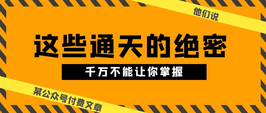 （10651期）某公众号付费文章《他们说 “ 这些通天的绝密，千万不能让你掌握! ”》-七量思维