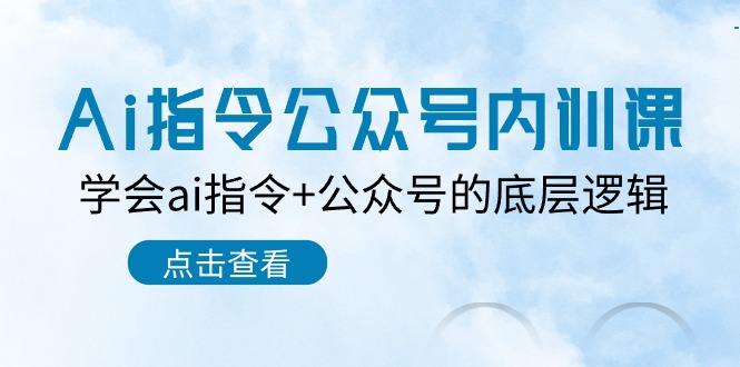 Ai指令公众号内训课：学会ai指令+公众号的底层逻辑（7节课）-七量思维