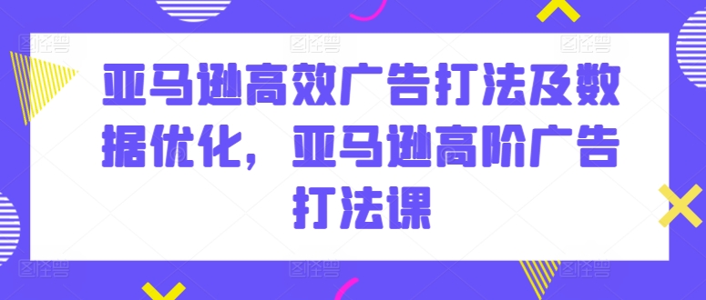 亚马逊高效广告打法及数据优化，亚马逊高阶广告打法课-七量思维