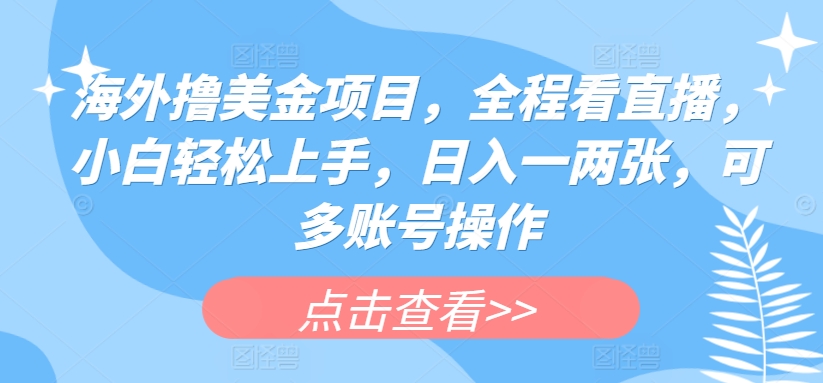 海外撸美金项目，全程看直播，小白轻松上手，日入一两张，可多账号操作-七量思维