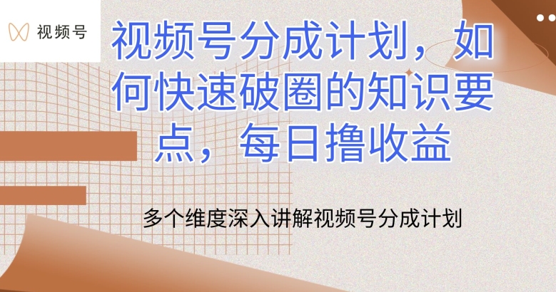 视频号分成计划，如何快速破圈的知识要点，每日撸收益-七量思维