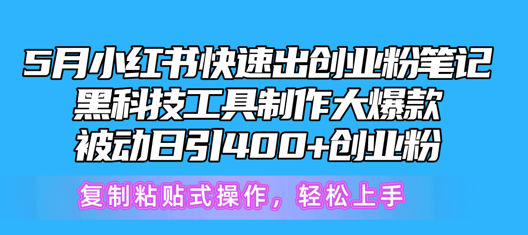 （10628期）5月小红书快速出创业粉笔记，黑科技工具制作小红书爆款，复制粘贴式操…-七量思维