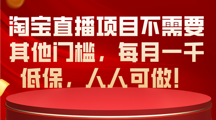 （10614期）淘宝直播项目不需要其他门槛，每月一千低保，人人可做！-七量思维