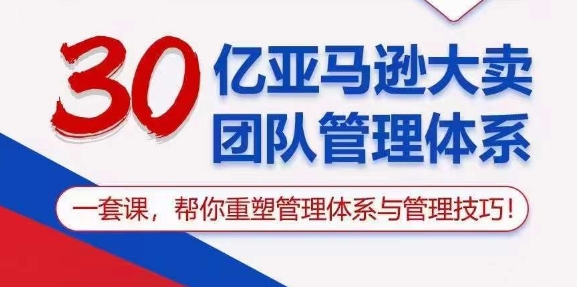 （10622期）30亿 亚马逊 大卖团队管理体系，一套课，帮你重塑管理体系与管理技巧-七量思维