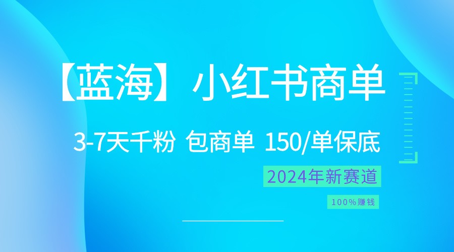 2024蓝海项目【小红书商单】超级简单，快速千粉，最强蓝海，百分百赚钱-七量思维