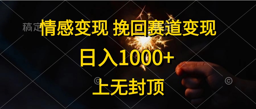 （10571期）情感变现，挽回赛道变现，日入1000+，上无封顶-七量思维