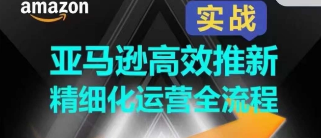 亚马逊高效推新精细化运营全流程，全方位、快速拉升产品排名和销量!-七量思维