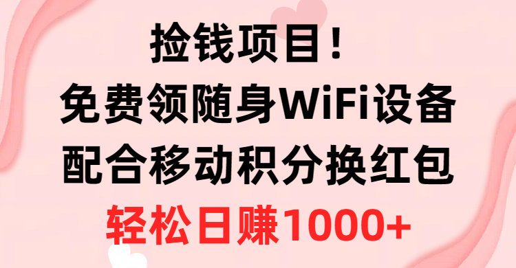 （10551期）捡钱项目！免费领随身WiFi设备+移动积分换红包，有手就行，轻松日赚1000+-七量思维